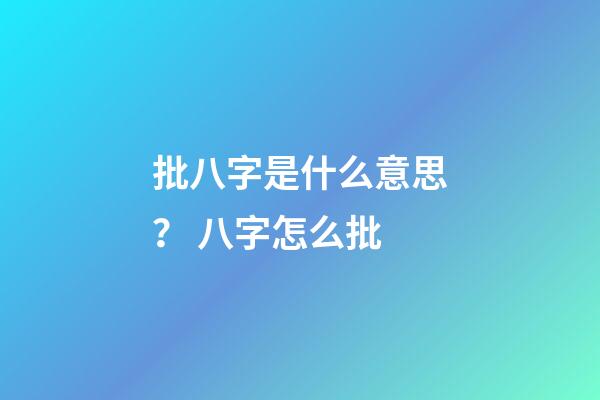 批八字是什么意思？ 八字怎么批